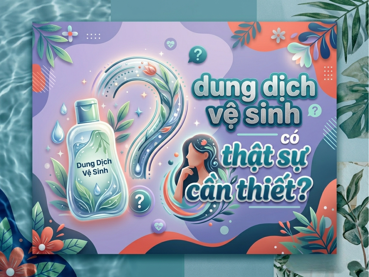 Dung dịch vệ sinh có cần thiết không? Cách sử dụng đúng để chăm sóc vùng kín mỗi ngày